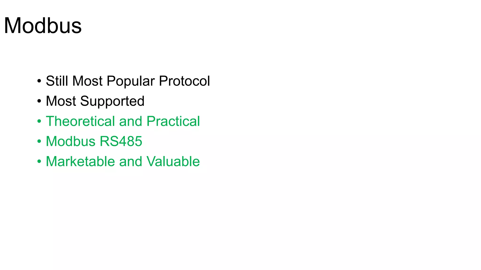 Modbus
• Still Most Popular Protocol
• Most Supported
• Theoretical and Practical
• Modbus RS485
• Marketable and Valuable
 