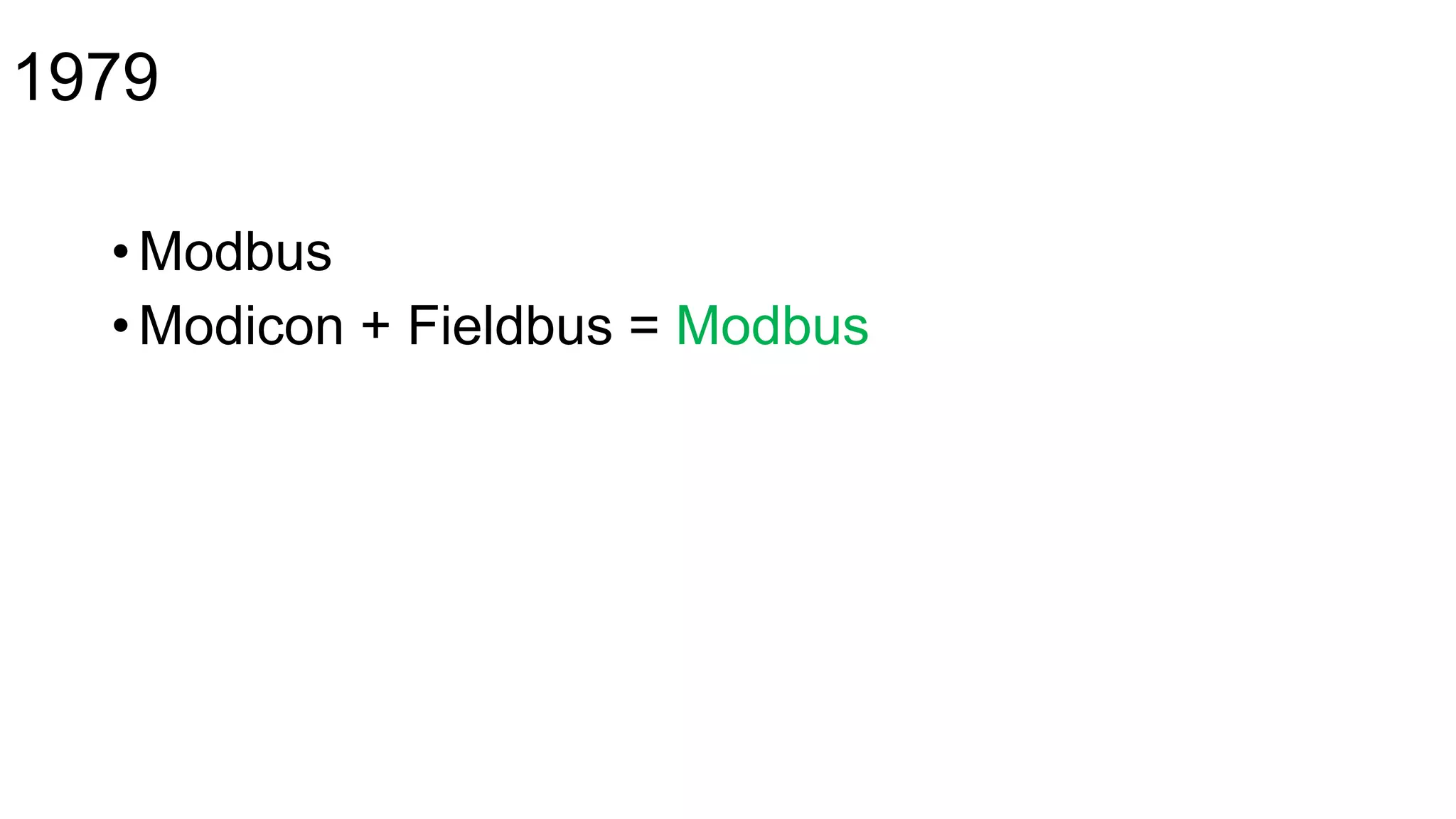 1979
• Modbus
• Modicon + Fieldbus = Modbus
 