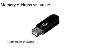 Memory Address vs. Value
• Data stored in Blocks
 