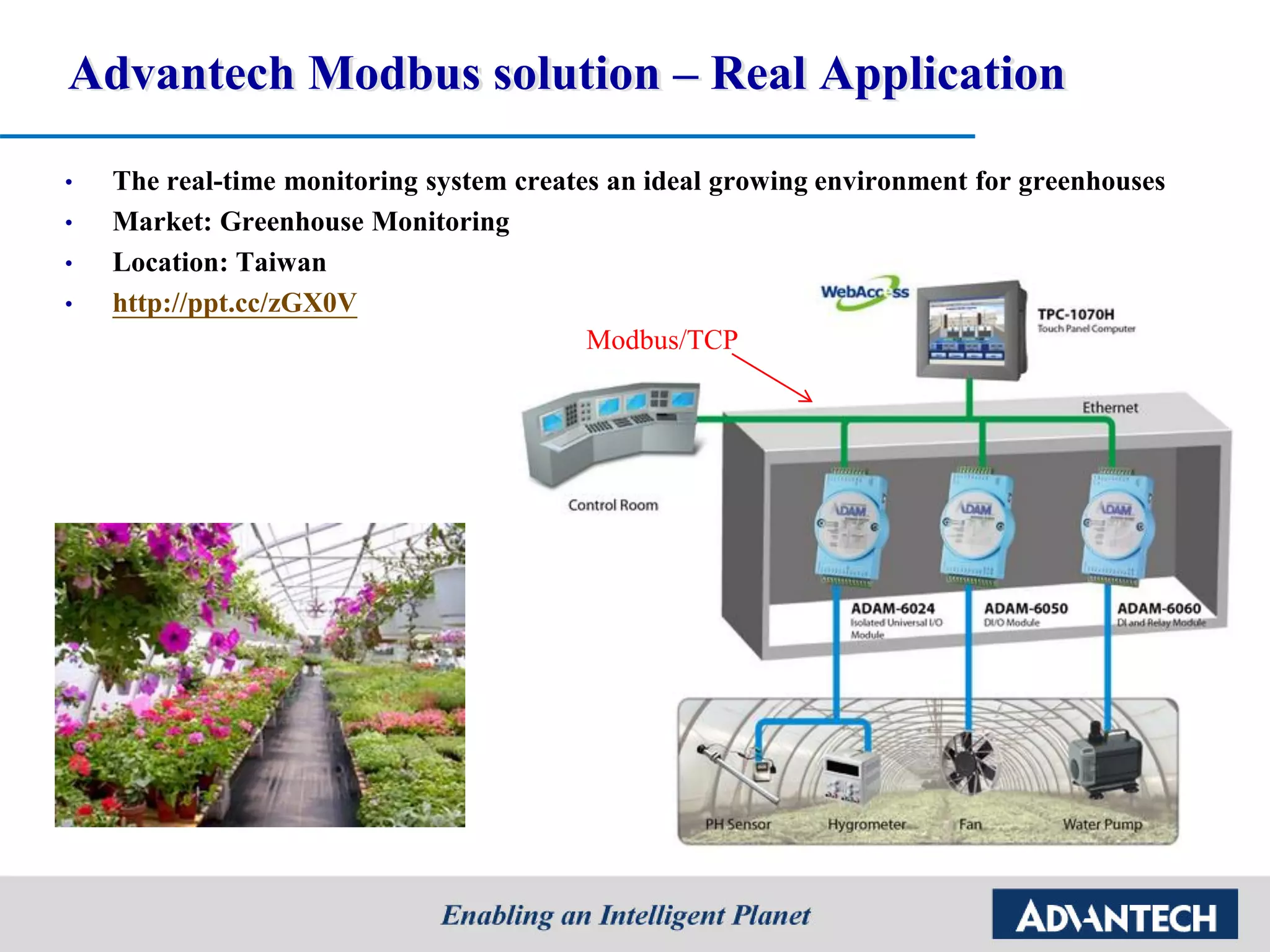 Advantech Modbus solution – Real Application
• The real-time monitoring system creates an ideal growing environment for greenhouses
• Market: Greenhouse Monitoring
• Location: Taiwan
• http://ppt.cc/zGX0V
Modbus/TCP
 