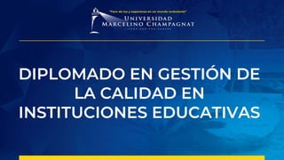 DIPLOMADO EN GESTIÓN DE
LA CALIDAD EN
INSTITUCIONES EDUCATIVAS
 