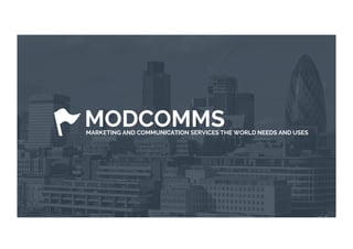 MODCOMMSMARKETING AND COMMUNICATION SERVICES THE WORLD NEEDS AND USES
 