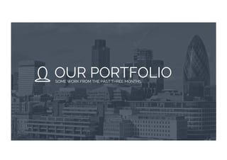 OUR PORTFOLIOSOME WORK FROM THE PAST THREE MONTHS
 