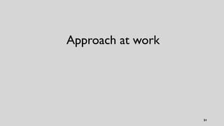 21
Approach at work
 