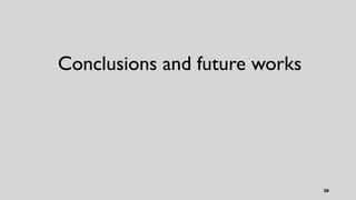 28
Conclusions and future works
 