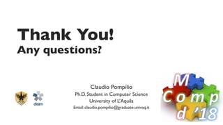 Thank You!
Any questions?
Claudio Pompilio
Ph.D. Student in Computer Science
University of L’Aquila
Email: claudio.pompilio@graduate.univaq.it
 