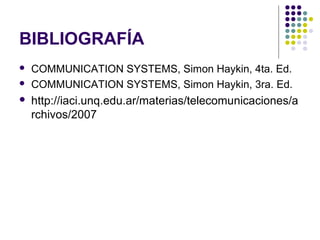 BIBLIOGRAFÍA
 COMMUNICATION SYSTEMS, Simon Haykin, 4ta. Ed.
 COMMUNICATION SYSTEMS, Simon Haykin, 3ra. Ed.
 http://iaci.unq.edu.ar/materias/telecomunicaciones/a
rchivos/2007
 