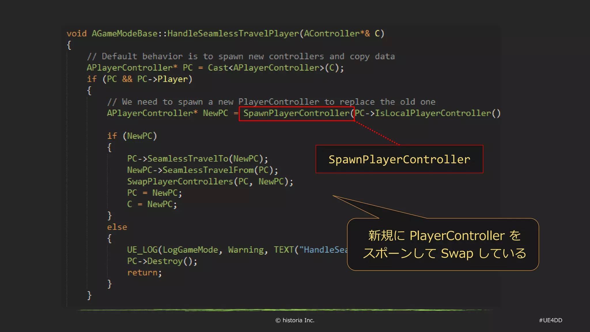 © historia Inc. #UE4DD
SpawnPlayerController
新規に PlayerController を
スポーンして Swap している
 