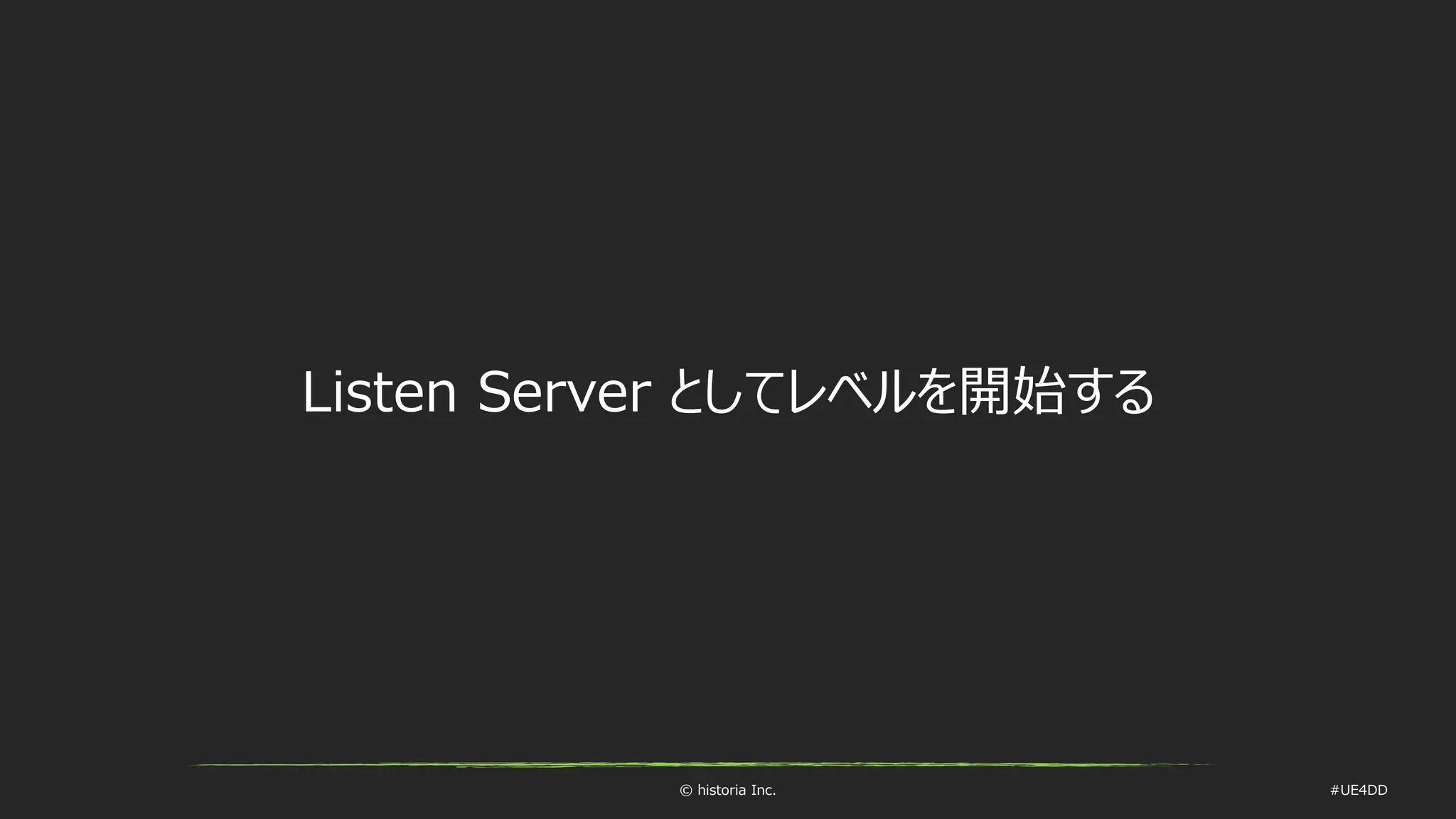 © historia Inc. #UE4DD
Listen Server としてレベルを開始する
 