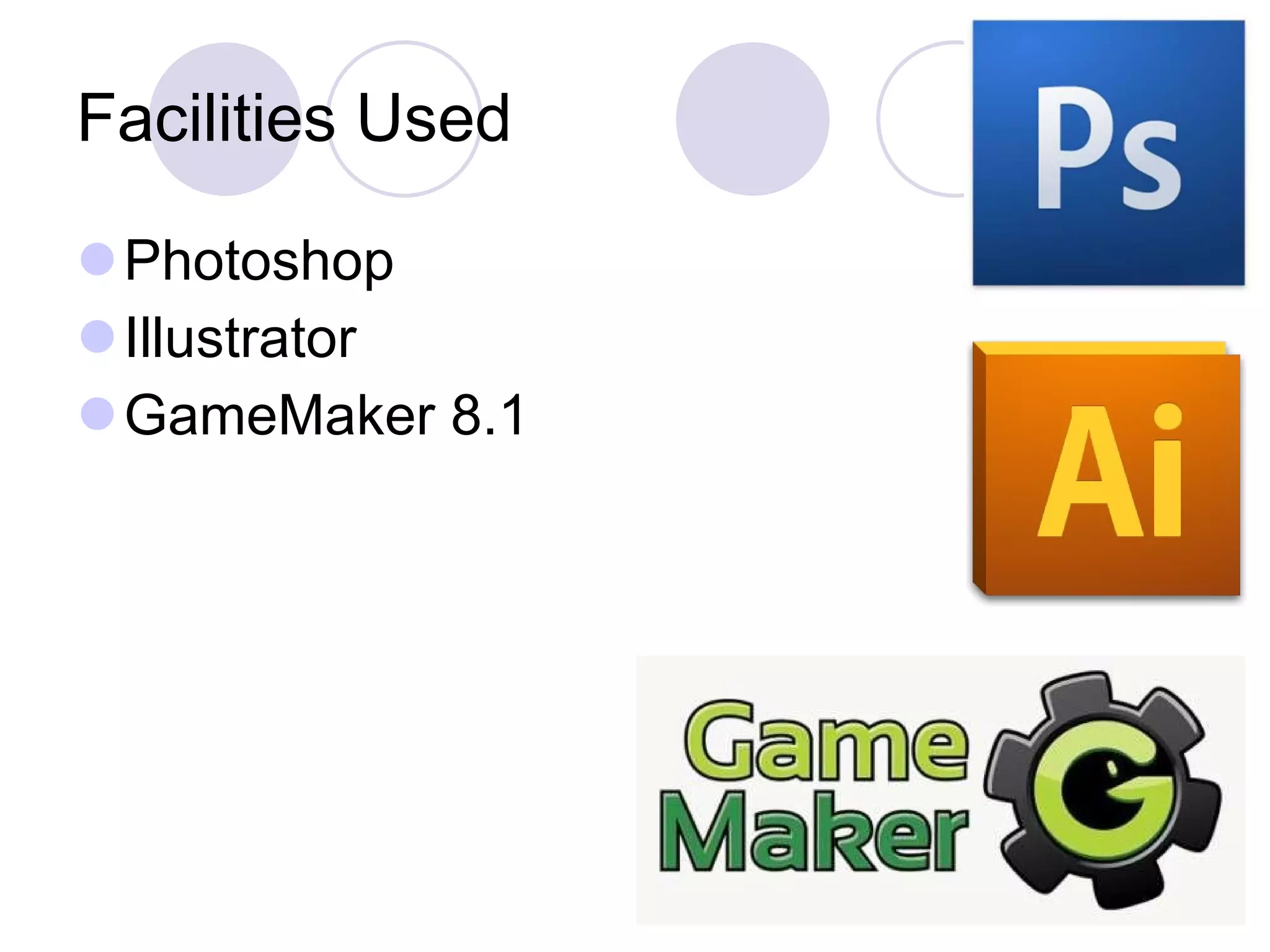 Facilities Used Photoshop Illustrator GameMaker 8.1 