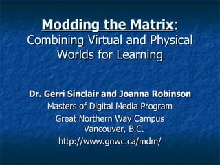 Modding the Matrix : Combining Virtual and Physical Worlds for Learning ,[object Object],[object Object],[object Object],[object Object]
