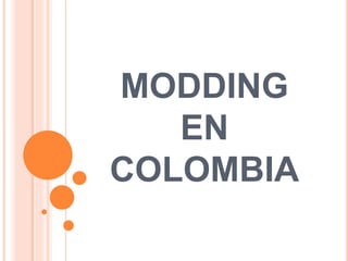 MODDING 
EN 
COLOMBIA 
 