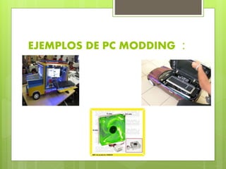 EJEMPLOS DE PC MODDING :
 