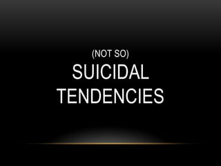 (NOT SO)

 SUICIDAL
TENDENCIES
 