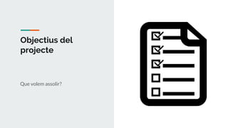 Objectius del
projecte
Que volem assolir?
 