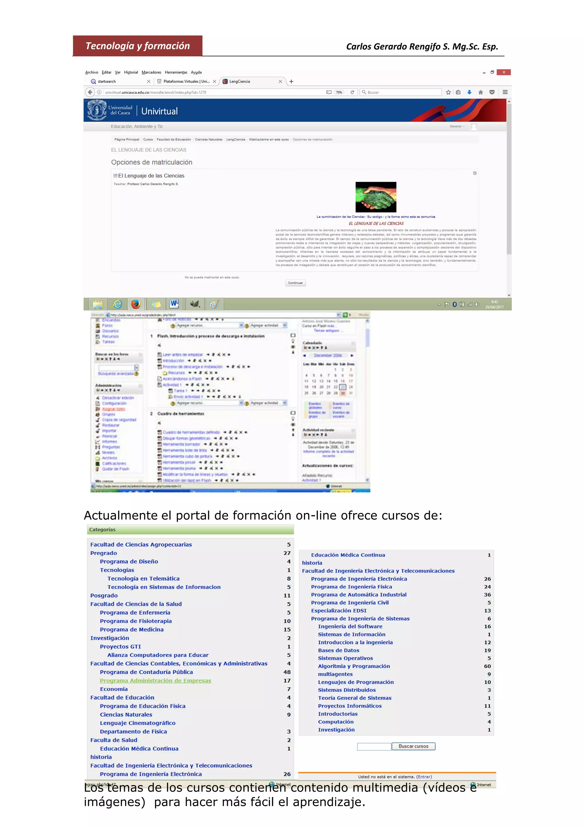Tecnología y formación Carlos Gerardo Rengifo S. Mg.Sc. Esp.
Actualmente el portal de formación on-line ofrece cursos de:
Los temas de los cursos contienen contenido multimedia (vídeos e
imágenes) para hacer más fácil el aprendizaje.
 