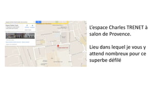 L’espace Charles TRENET à 
salon de Provence. 
Lieu dans lequel je vous y 
attend nombreux pour ce 
superbe défilé 
 