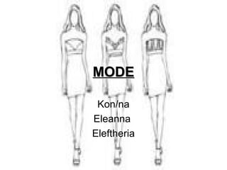 MODEMODE
Kon/na
Eleanna
Eleftheria
 