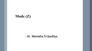 Mode (Z)
› Dr. Mamatha S Upadhya
 