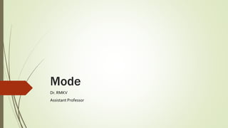 Mode
Dr. RMKV
Assistant Professor
 