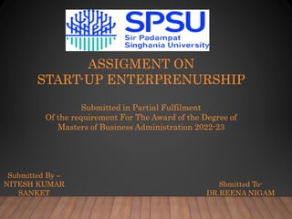 ASSIGMENT ON
START-UP ENTERPRENURSHIP
Submitted in Partial Fulfilment
Of the requirement For The Award of the Degree of
Ma...