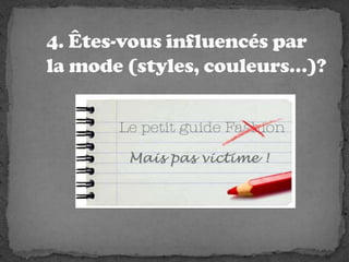 4. Êtes-vousinfluencés par la mode (styles, couleurs…)?