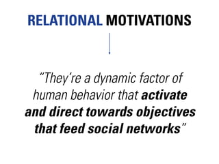 RELATIONAL MOTIVATIONS


  “They’re a dynamic factor of
 human behavior that activate
and direct towards objectives
 that ...