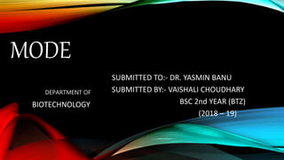 MODE
SUBMITTED TO:- DR. YASMIN BANU
SUBMITTED BY:- VAISHALI CHOUDHARY
BSC 2nd YEAR (BTZ)
(2018 – 19)
DEPARTMENT OF
BIOTECHNOLOGY
 