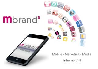 Mobile - Marketing - Media
Intermarché
 