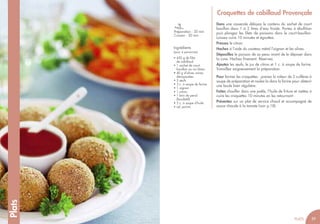 59
58
Préparation : 20 min
Cuisson : 20 min
Croquettes de cabillaud Provençale
Dans une casserole délayez le contenu du sachet de court
bouillon dans 1 à 2 litres d’eau froide. Portez à ébullition
puis plongez les filets de poissons dans le court-bouillon.
Laissez cuire 10 minutes et égouttez.
Pressez le citron.
Hachez à l’aide du couteau métal l’oignon et les olives.
Dépouillez le poisson de sa peau avant de le déposer dans
la cuve. Hachez finement. Réservez.
Ajoutez les œufs, le jus de citron et 1 c. à soupe de farine.
Travaillez soigneusement la préparation.
Pour former les croquettes : prenez la valeur de 2 cuillères à
soupe de préparation et roulez-la dans la farine pour obtenir
une boule bien régulière.
Faites chauffer dans une poêle, l’huile de friture et mettez à
cuire les croquettes 10 minutes en les retournant .
Présentez sur un plat de service chaud et accompagné de
sauce chaude à la tomate (voir p.18).
Ingrédients
(pour 4 personnes)
• 450 g de filet
de cabillaud
• 1 sachet de court
bouillon au vin blanc
• 40 g d’olives noires
dénoyautées
• 2 œufs
• 3 c. à soupe de farine
• 1 oignon
• 1 citron
• 1 brin de persil
(facultatif)
• 2 c. à soupe d’huile
• sel, poivre
59
Plats
PLATS
 