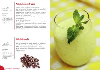 73
Préparation : 5 min
Milkshake aux fraises
Lavez les fraises. Egouttez-les puis équeutez-les.
Dans la cuve munie du couteau métal et du Blendermix.
Mettez les fraises. Donnez 3/4 pulsions.
Ajoutez le sucre, les boules de glace à la vanille. Mettez en
marche. Versez le lait progressivement par l’ouverture.
Terminez par le filet de citron.
Mettez en marche 2 minutes afin d’obtenir une préparation
bien mousseuse.
Servez glacé dans les verres.
Astuces du chef : Hors saison, vous pouvez remplacer les
fraises fraîches et la glace à la vanille par 4 boules de glace
à la fraise.
Astuce du chef : vous pouvez varier à l’infini les milkshakes
en utilisant des glaces aux parfums différents et mélangeant
des fruits de saison.
Ingrédients
2 verres
• 100 g de fraises fraîches
• 150 ml de lait frais
• 1 c. à soupe de sucre
• 1 boule de glace à la
vanille
• 1 filet de citron
Préparation : 5 min
Milkshake café
Dans la cuve munie du couteau métal et du Blendermix,
versez le lait, le café, le sucre, le cacao et les glaçons.
Mettez en marche. Laissez tourner pendant 2 minutes.
Servez dans des verres. Saupoudrez de cacao en poudre.
Dégustez aussitôt.
Ingrédients
2 verres
• 150 ml de lait
• 2 c.c. de café soluble
• 2 c.c. de sucre en poudre
• 2 c.c. de cacao en
poudre
• 3 glaçons
72 COCKTAILS ET MILKSHAKES
 