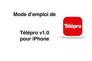 Mode d’emploi de 
 
Télépro v1.0
pour iPhone
 
