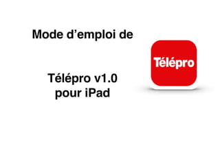 Mode d’emploi de 
 
Télépro v1.0
pour iPad
 