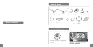 09 10
Manuel d’installation
Clé
Outil pour
capteur
Rondelle
Ecrou
Contenu de la boîte
TPMS
Serre-câble
Capteur
ECU Bouton sans-filBuzzer
Mode d’emploi
Câble vidéo
Protection
anti-poussière
Installation du bouton sans-fil
Appuyez sur le bouton pour afficher les
informations sur les pneus
(à garder dans le
véhicule au cas ou)
Collez le bouton sans-fil sur votre tableau de
bord pour qu’il soit facilement atteignable par le
conducteur
 
