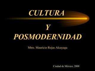 CULTURA  Y POSMODERNIDAD Mtro. Mauricio Rojas Alcayaga Ciudad de México, 2008 