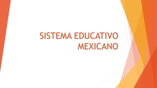 SISTEMA EDUCATIVO
MEXICANO
 