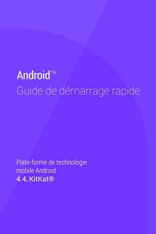 AndroidTMGuide de démarrage rapidePlate-forme de technologiemobile Android4.4, KitKat®  