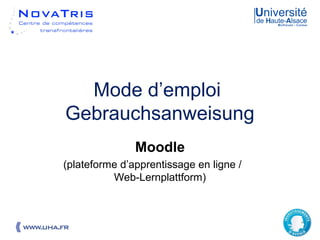 Mode d’emploi
Gebrauchsanweisung
Moodle
(plateforme d’apprentissage en ligne /
Web-Lernplattform)

19.07.2013

1

 