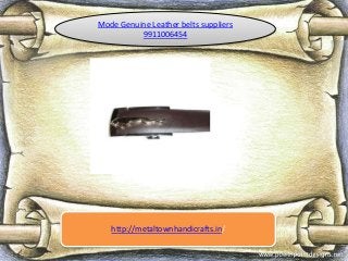 Mode Genuine Leather belts suppliers
9911006454
http://metaltownhandicrafts.in/
 