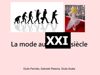 La mode au siècle
Giulio Perrotta, Gabriele Platania, Giulia Scalia
 