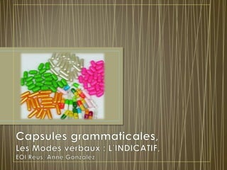 Capsules grammaticales, Les Modes verbaux : L’INDICATIF, EOI Reus, Anne González 