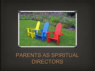 PARENTS AS SPIRITUALPARENTS AS SPIRITUAL
DIRECTORSDIRECTORS
 