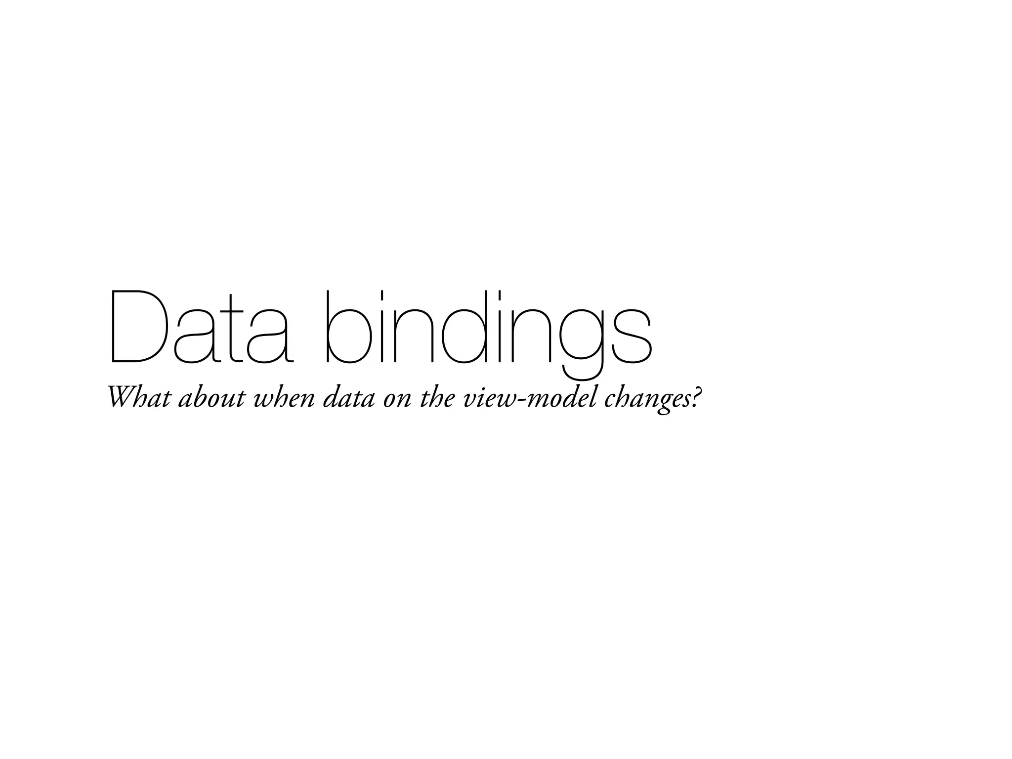 Data bindingsWhat about when data on the view-model changes? 