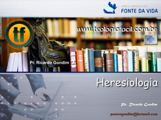Heresiologia
Pr. Ricardo Gondim
pastorgondim@hotmail.com
 