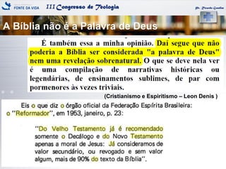 IIICongresso de Teologia
A Bíblia não é a Palavra de Deus
Pr. Ricardo Gondim
(Cristianismo e Espiritismo – Leon Denis )
 