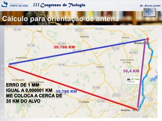 IIICongresso de Teologia Pr. Ricardo Gondim
Cálculo para orientação de antena
 