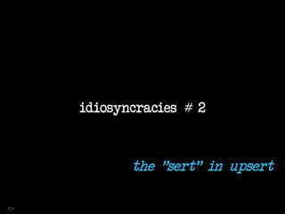 idiosyncracies # 2
the "sert" in upsert
131
 