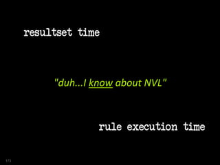"duh...I know about NVL"
resultset time
rule execution time
173
 