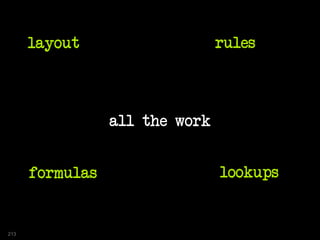 all the work
formulas
layout rules
lookups
213
 