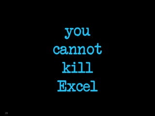 you
cannot
kill
Excel
29
 